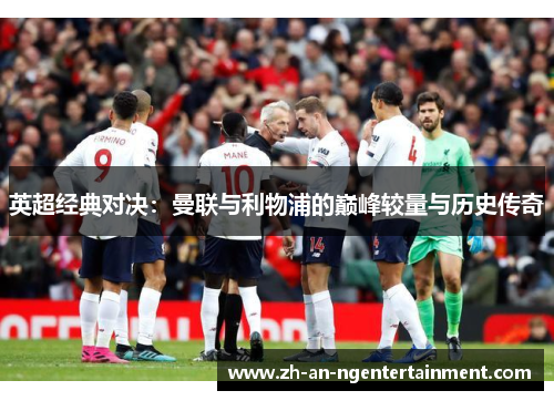 英超经典对决：曼联与利物浦的巅峰较量与历史传奇