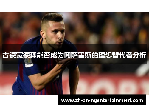 古德蒙德森能否成为冈萨雷斯的理想替代者分析