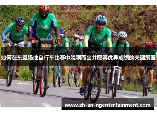 如何在东盟场地自行车比赛中脱颖而出并取得优异成绩的关键策略