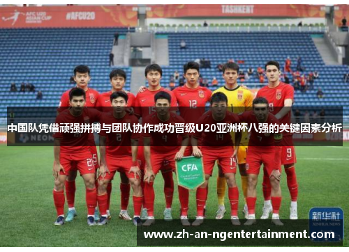 中国队凭借顽强拼搏与团队协作成功晋级U20亚洲杯八强的关键因素分析