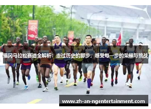 福冈马拉松赛道全解析：走过历史的脚步，感受每一步的荣耀与挑战