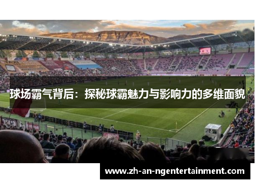 球场霸气背后：探秘球霸魅力与影响力的多维面貌
