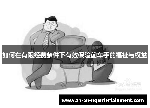 如何在有限经费条件下有效保障前车手的福祉与权益