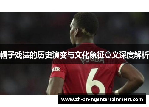 帽子戏法的历史演变与文化象征意义深度解析