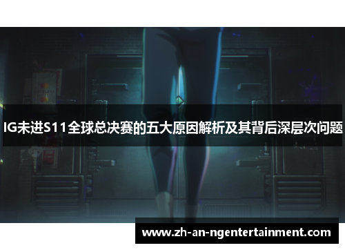 IG未进S11全球总决赛的五大原因解析及其背后深层次问题