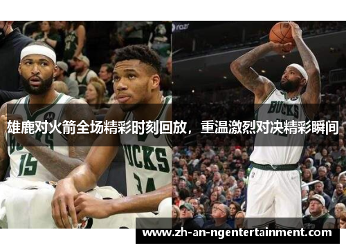 雄鹿对火箭全场精彩时刻回放，重温激烈对决精彩瞬间
