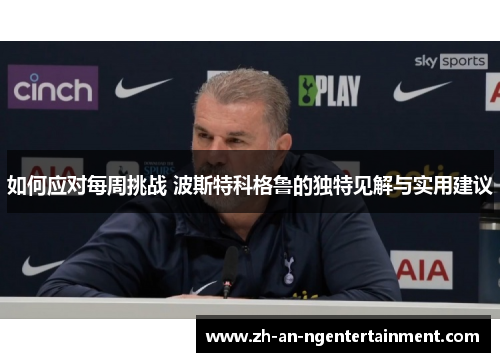 如何应对每周挑战 波斯特科格鲁的独特见解与实用建议