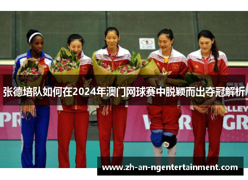 张德培队如何在2024年澳门网球赛中脱颖而出夺冠解析
