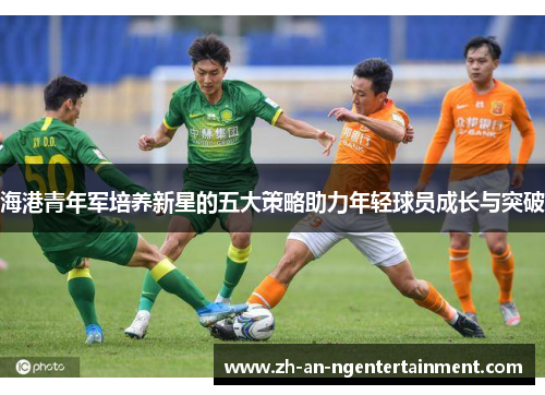 海港青年军培养新星的五大策略助力年轻球员成长与突破