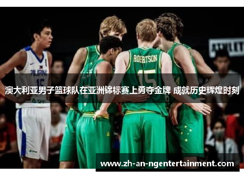 澳大利亚男子篮球队在亚洲锦标赛上勇夺金牌 成就历史辉煌时刻