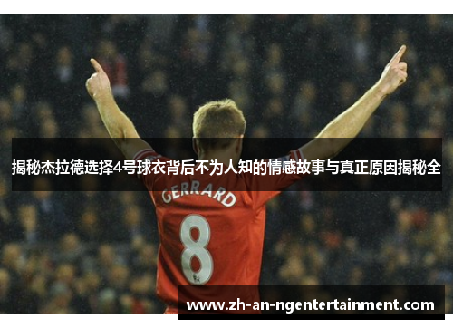 揭秘杰拉德选择4号球衣背后不为人知的情感故事与真正原因揭秘全