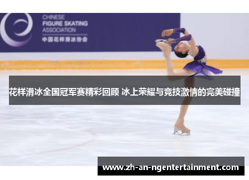 花样滑冰全国冠军赛精彩回顾 冰上荣耀与竞技激情的完美碰撞