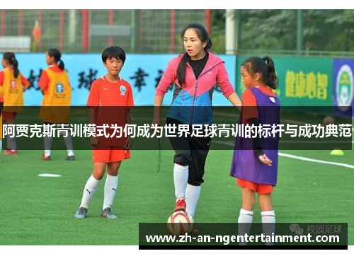 阿贾克斯青训模式为何成为世界足球青训的标杆与成功典范
